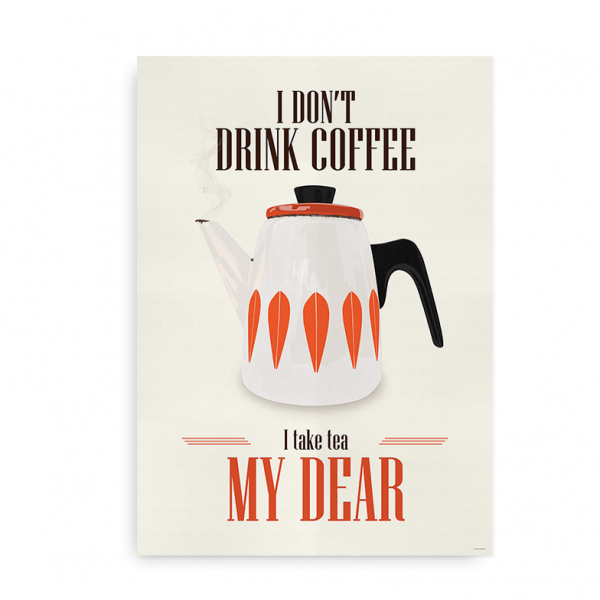 I Dont Drink Coffee I Take Tea My Dear Lækker Plakat