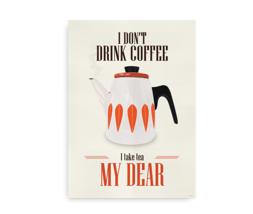 I don't drink coffee, I tae tea my dear