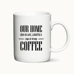 "Our Home runs on love, laughter and cups of strong coffee" - Krus med citat