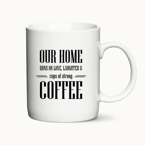 "Our Home runs on love, laughter and cups of strong coffee" - Krus med citat