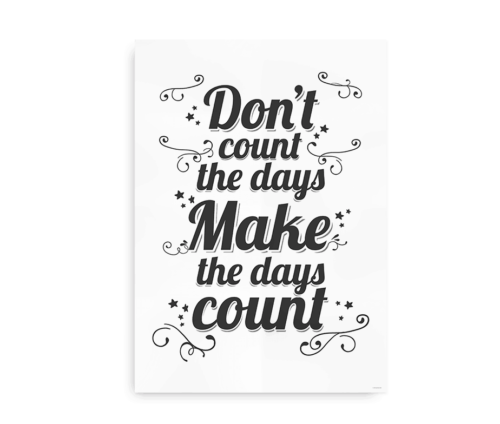 Don't count the days, make the days count - plakat med citat i sort og hvid