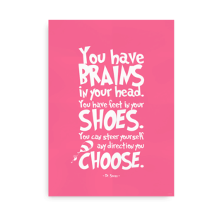 "You have brains in your head. You have feet in your shoes. You can steer yourself an direction you choose" - pink Dr. Seuss citatplakat