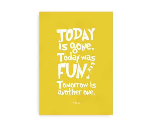 Gul plakat med Dr. Seuss citat - "Today is Gone. Today was Fun. Tomorrow is another one"