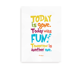 Farverig plakat med teksten "Today is gone. Today was FUN. Tomorrow is another one." fra Dr. Seuss skrevet i forskellige farver.