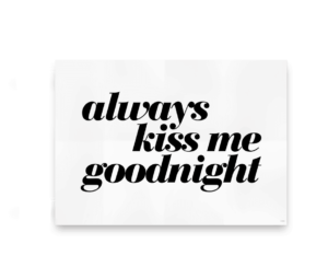 Hvid plakat med sort tekst "Always Kiss Me Goodnight" i elegant skrifttype.