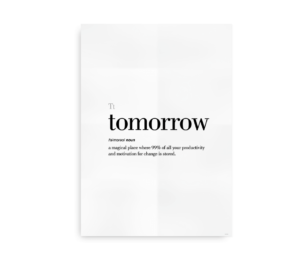 Minimalistisk poster med definitionen af "tomorrow" i fed tekst, beskrevet som et magisk sted, hvor 99% af produktivitet og motivation for forandring er opbevaret