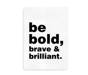 Typografi-plakat med teksten "be bold, brave & brilliant." i sort på hvid baggrund.