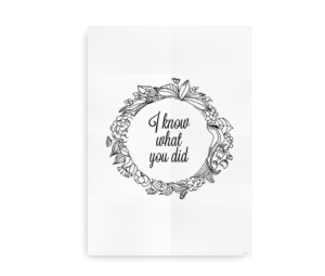 Plakat med teksten "I Know What You Did" omgivet af et detaljeret blomstermotiv. Perfekt som en humoristisk og dekorativ vægplakat.