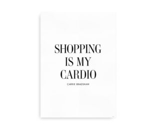 Sort-hvid plakat med citatet "Shopping is my Cardio" af Carrie Bradshaw, skrevet med stilfulde typografiske bogstaver.