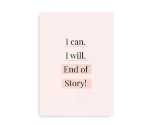 Plakat med tekst: "I can. I will. End of Story!" i en minimalistisk og motiverende stil på en blød rosa baggrund.