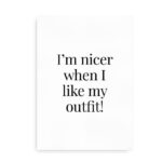 I'm Nicer When I Like My Outfit - Plakat sort hvid
