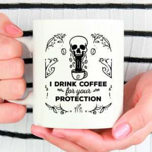 I Drink Coffee for Your Protection - krus