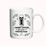 I Drink Coffee for Your Protection - krus til kaffedrikkeren