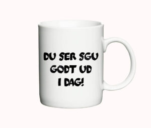 Krus med teksten "Du ser sgu godt ud i dag!" i store bogstaver.