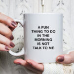 Fun Thing to do in the morning is not talk to me - krus