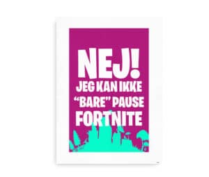 Plakat med teksten "Nej! Jeg kan ikke 'bare' pause Fortnite" i lilla og turkis design.