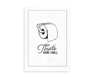 Sort-hvid plakat med illustration af en toiletrulle og teksten "That's how I roll."