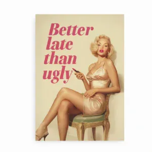 Plakat med teksten "Better Late Than Ugly" på lys baggrund med vintage illustration.