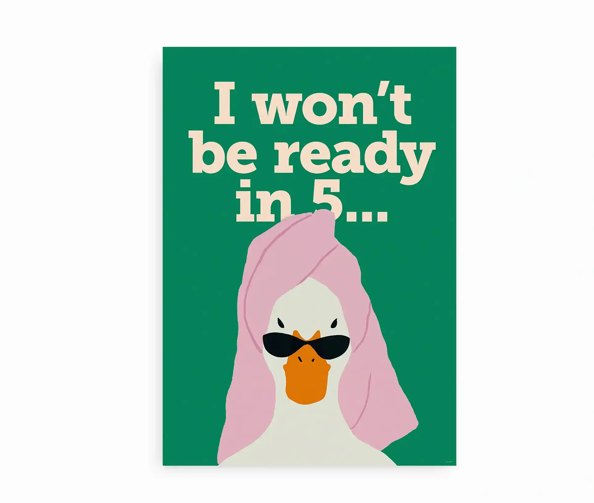 Plakat med and iført håndklæde og solbriller og teksten “I won’t be ready in 5…”