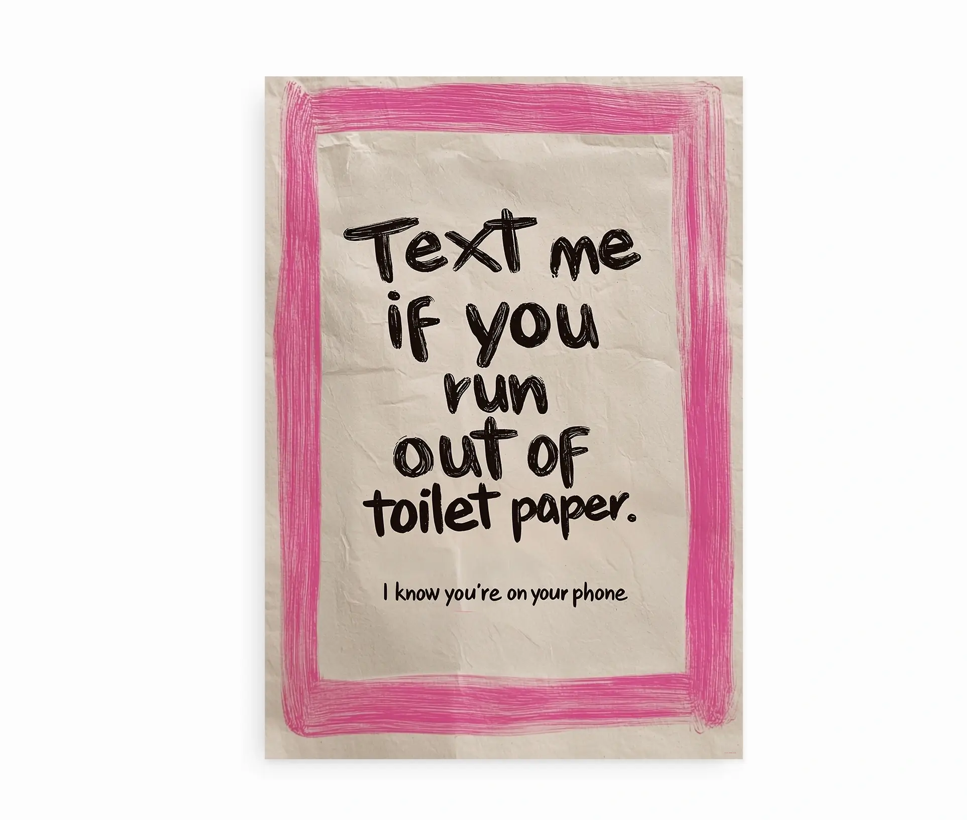 Plakat med teksten "Text me if you run out of toilet paper" og pink ramme.