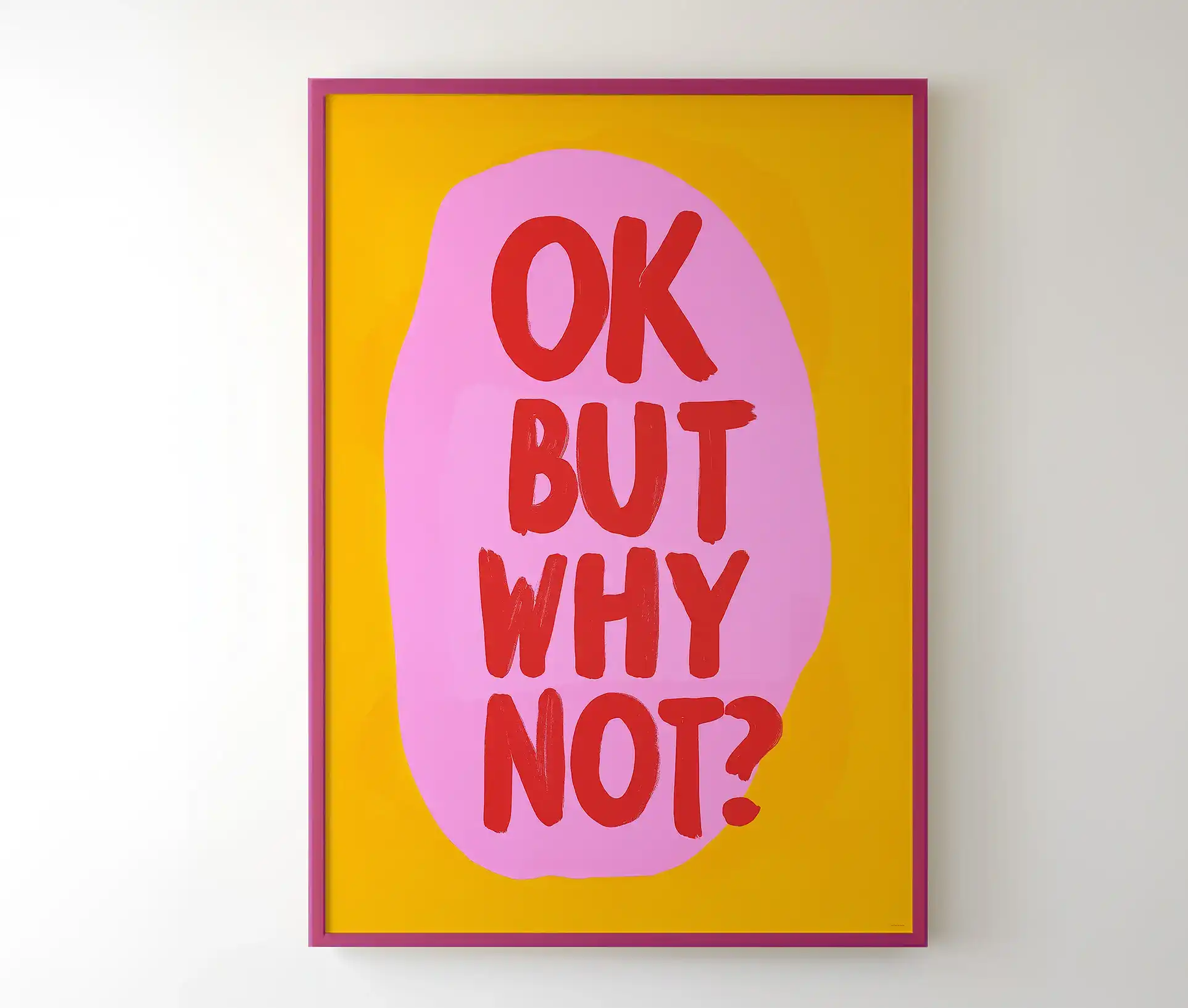 Plakat med teksten "OK BUT WHY NOT?" indrammet og hængt op på væg.