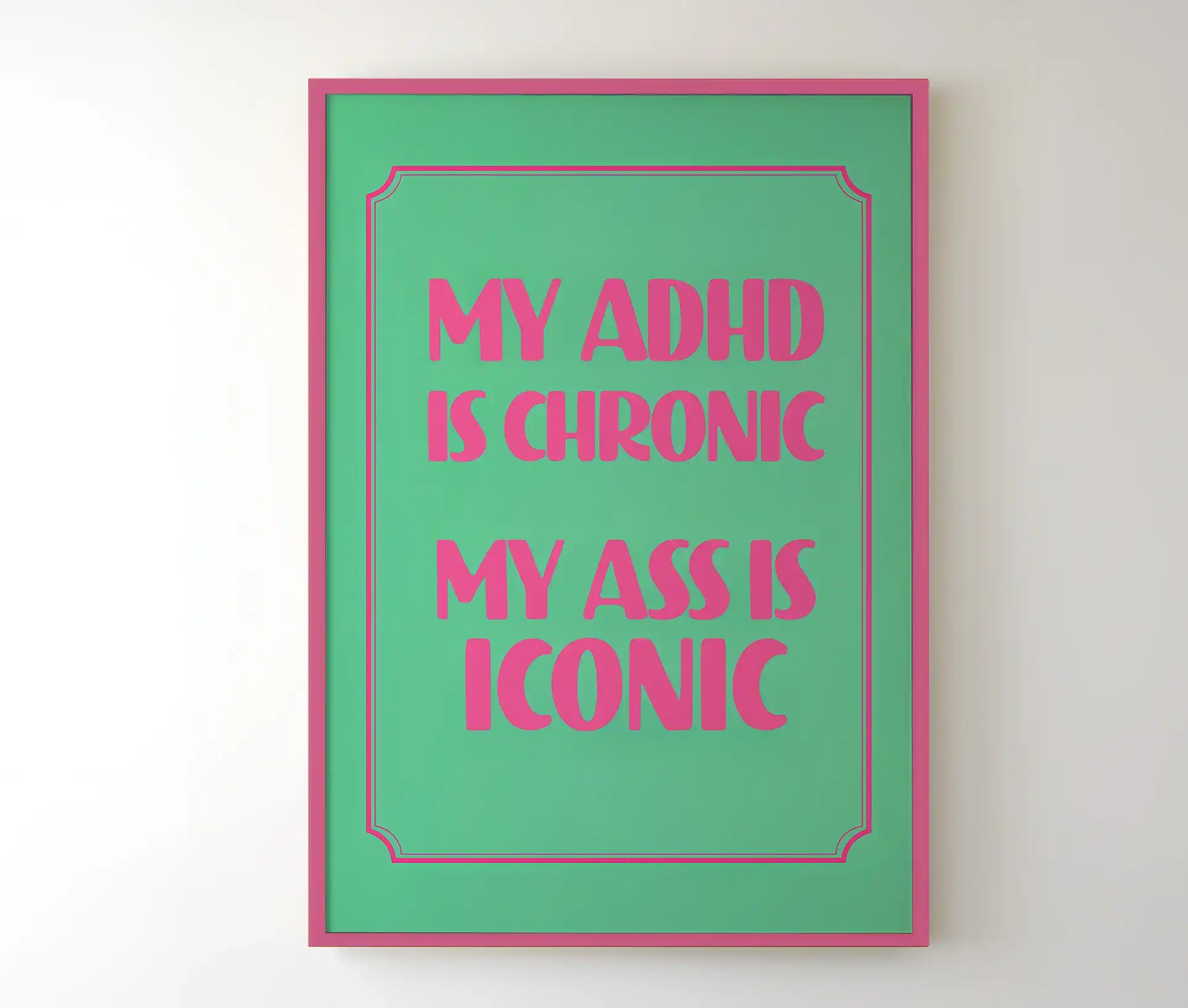 Plakat med teksten "My ADHD Is Chronic – My Ass Is Iconic" i hjemlig indretning.