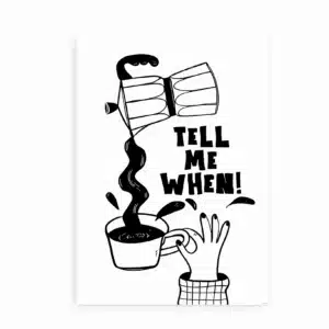 Sort-hvid plakat med håndtegnet illustration af mokkakande, kaffekop og teksten “Tell Me When!”.