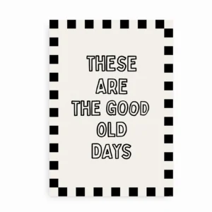 Sort-hvid plakat med teksten “These Are The Good Old Days” omgivet af ternet kant.