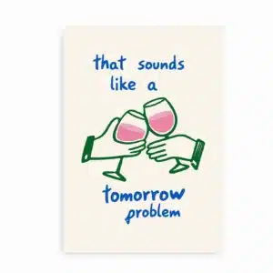 Plakat med teksten that sounds like a tomorrow problem og vinglas illustration